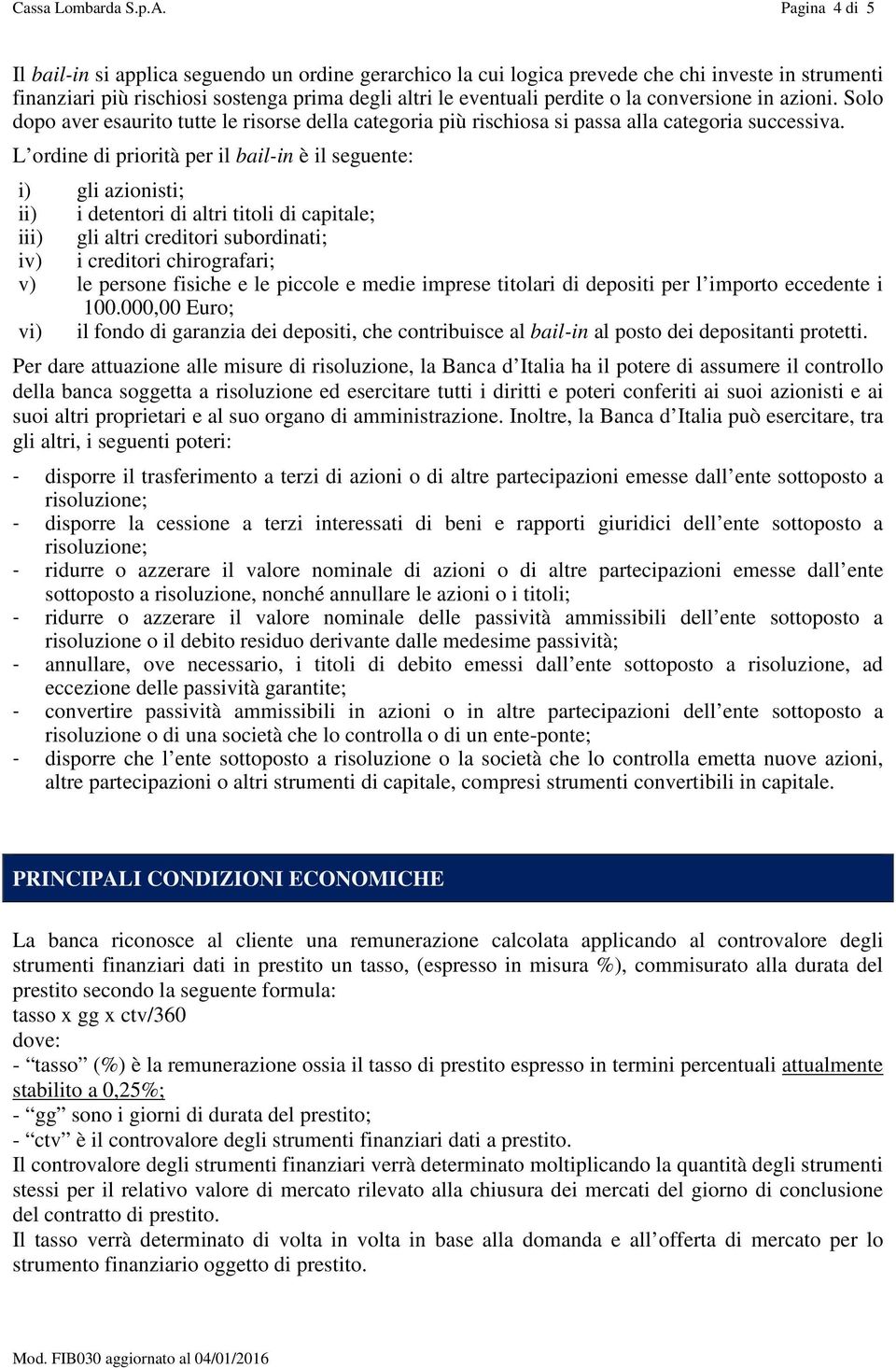 conversione in azioni. Solo dopo aver esaurito tutte le risorse della categoria più rischiosa si passa alla categoria successiva.