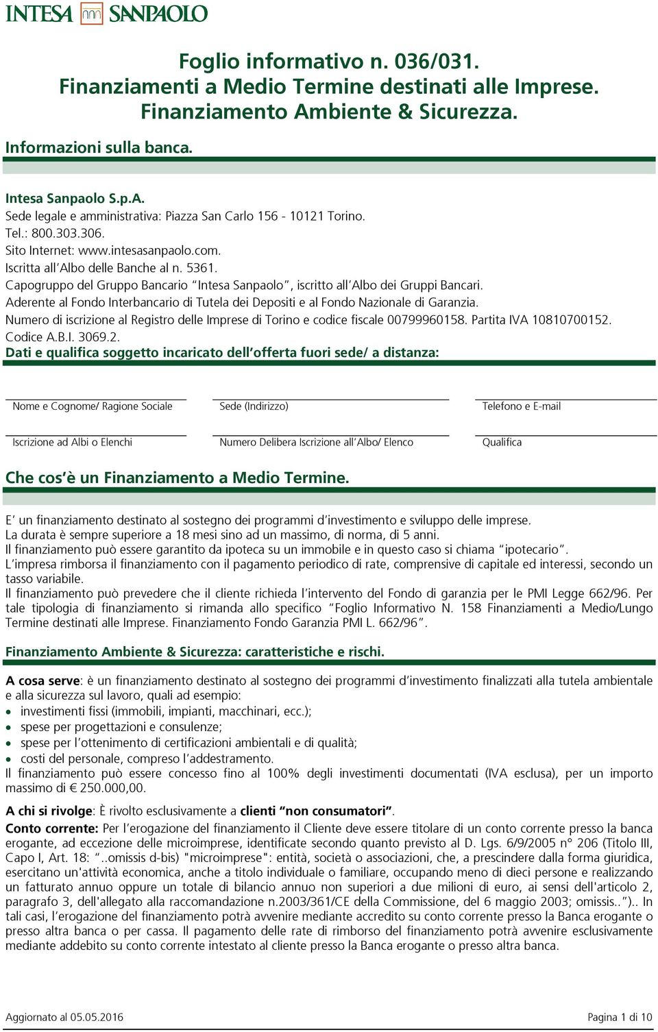 Aderente al Fondo Interbancario di Tutela dei Depositi e al Fondo Nazionale di Garanzia. Numero di iscrizione al Registro delle Imprese di Torino e codice fiscale 00799960158. Partita IVA 10810700152.