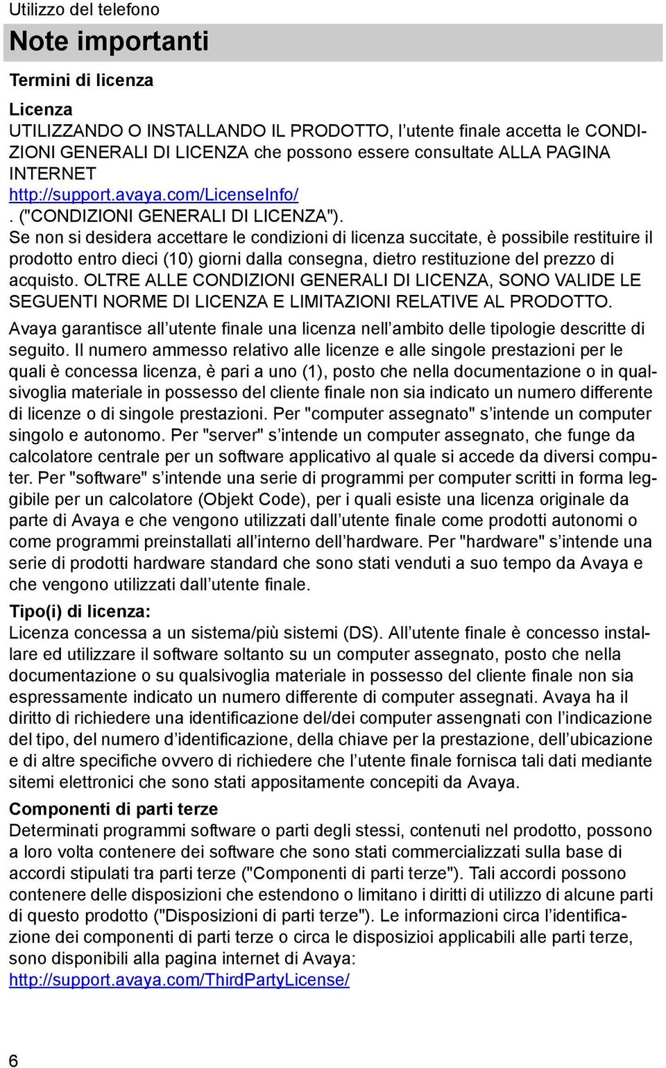 Se non s desdera accettare le condzon d lcenza succtate, è possble restture l prodotto entro dec (10) gorn dalla consegna, detro resttuzone del prezzo d acqusto.