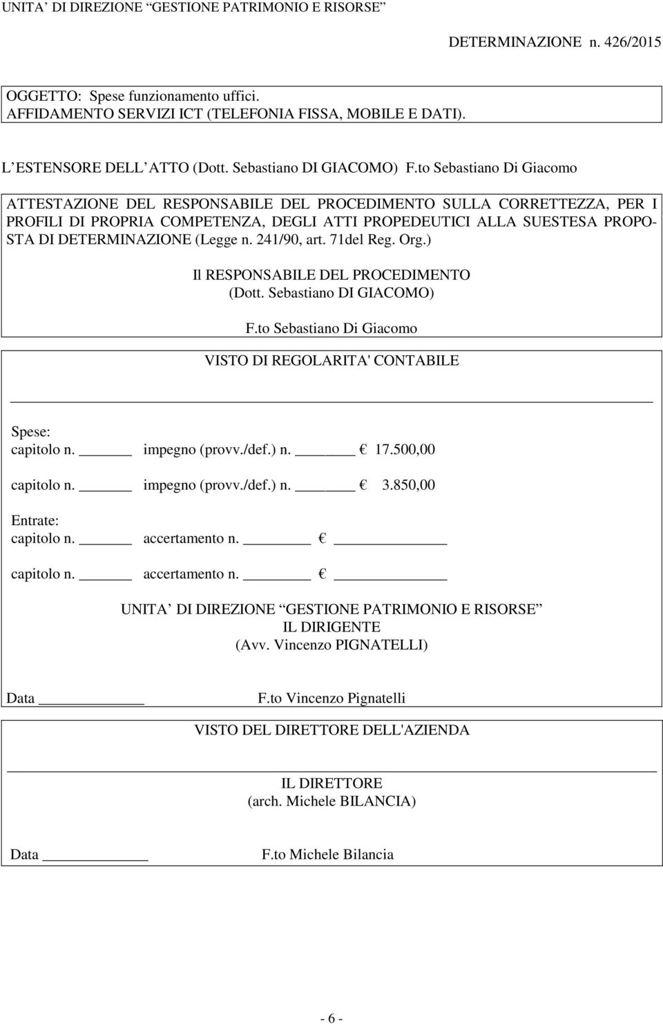 to Sebastiano Di Giacomo ATTESTAZIONE DEL RESPONSABILE DEL PROCEDIMENTO SULLA CORRETTEZZA, PER I PROFILI DI PROPRIA COMPETENZA, DEGLI ATTI PROPEDEUTICI ALLA SUESTESA PROPO- STA DI DETERMINAZIONE