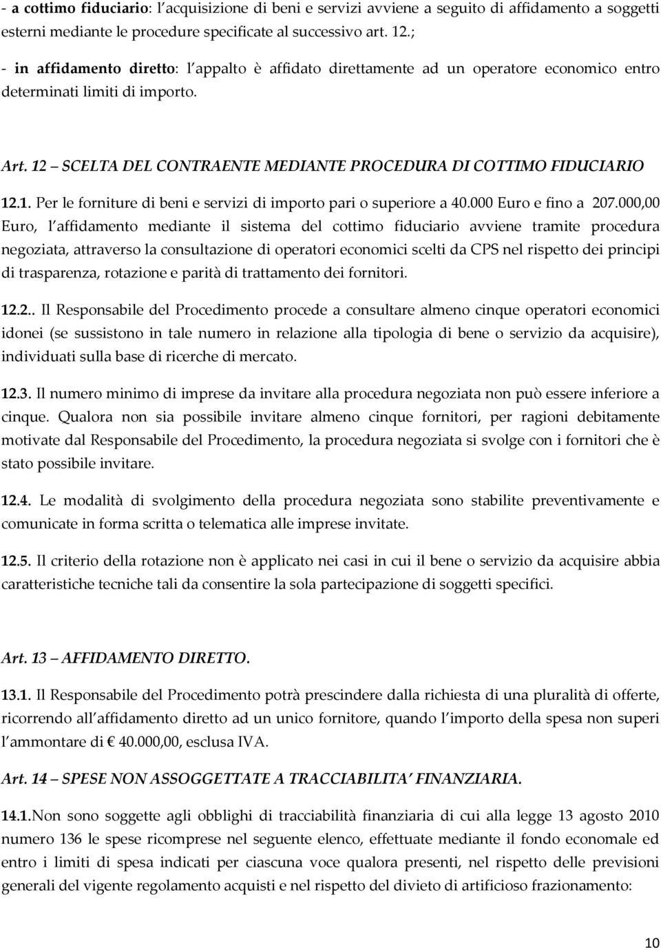 1. Per le forniture di beni e servizi di importo pari o superiore a 40.000 Euro e fino a 207.