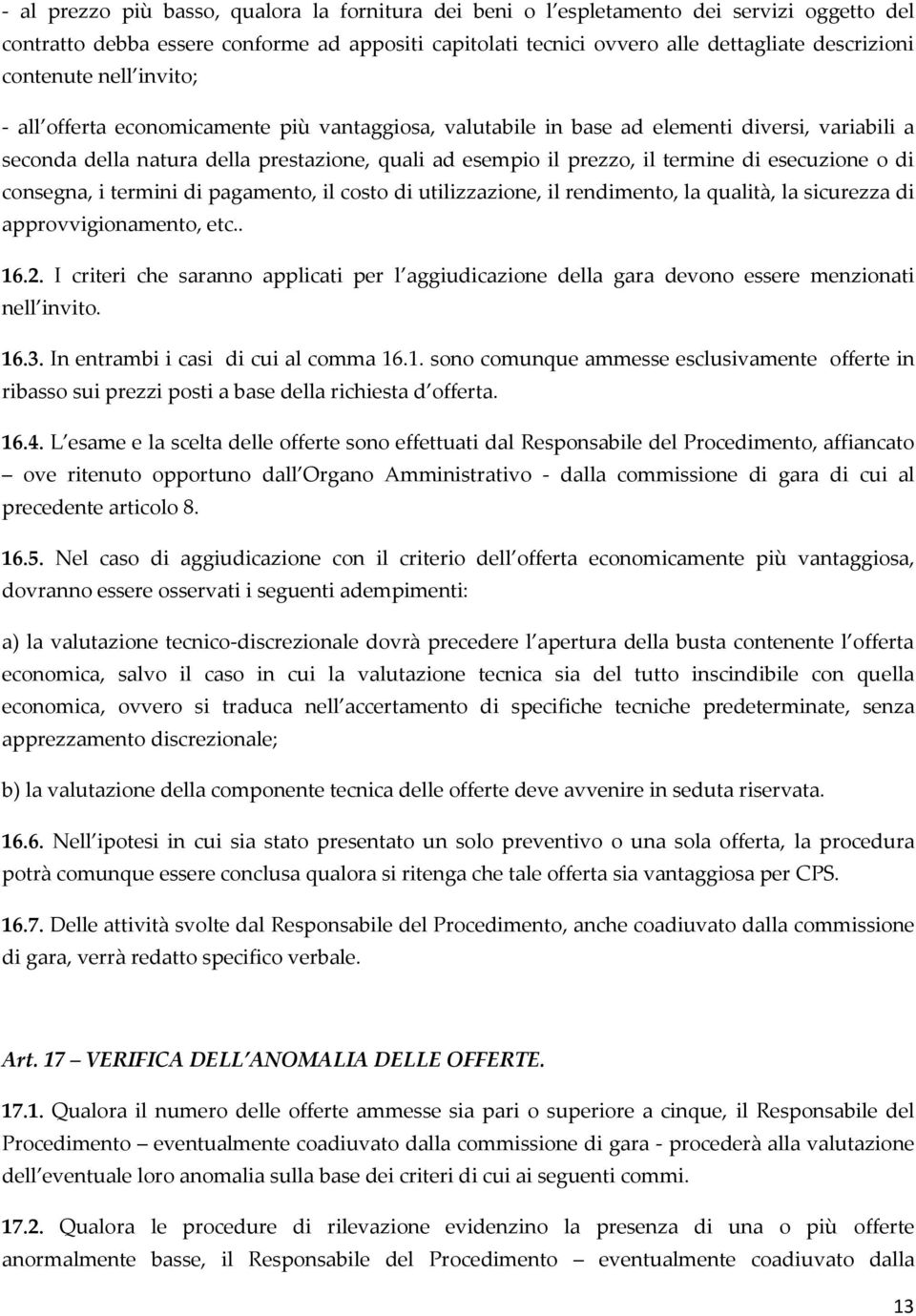 di esecuzione o di consegna, i termini di pagamento, il costo di utilizzazione, il rendimento, la qualità, la sicurezza di approvvigionamento, etc.. 16.2.