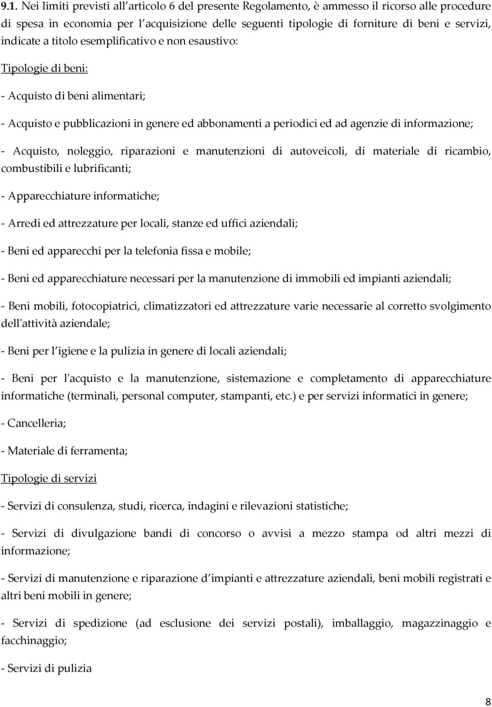 Acquisto, noleggio, riparazioni e manutenzioni di autoveicoli, di materiale di ricambio, combustibili e lubrificanti; - Apparecchiature informatiche; - Arredi ed attrezzature per locali, stanze ed