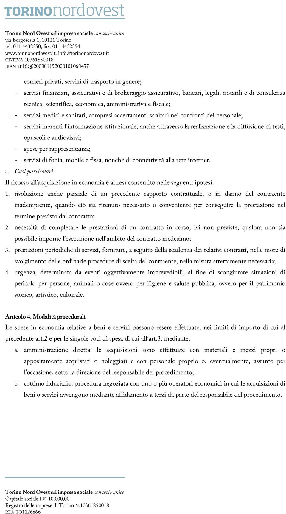 la diffusione di testi, opuscoli e audiovisivi; - spese per rappresentanza; - servizi di fonia, mobile e fissa, nonché di co