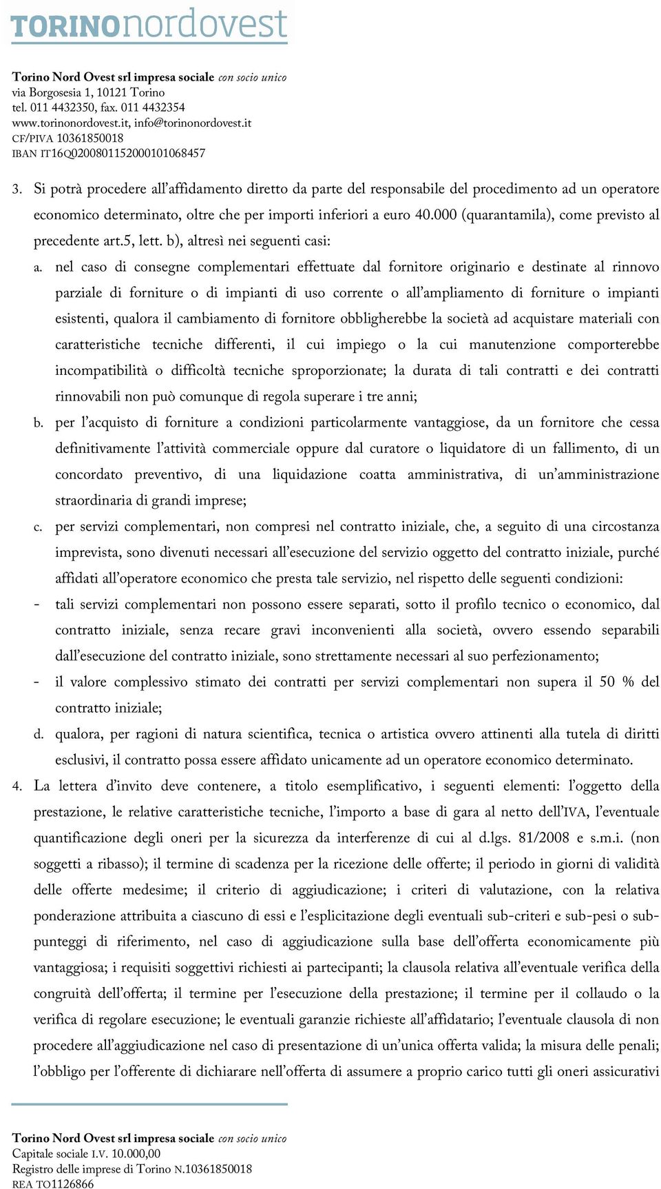 nel caso di consegne complementari effettuate dal fornitore originario e destinate al rinnovo parziale di forniture o di impianti di uso corrente o all ampliamento di forniture o impianti esistenti,