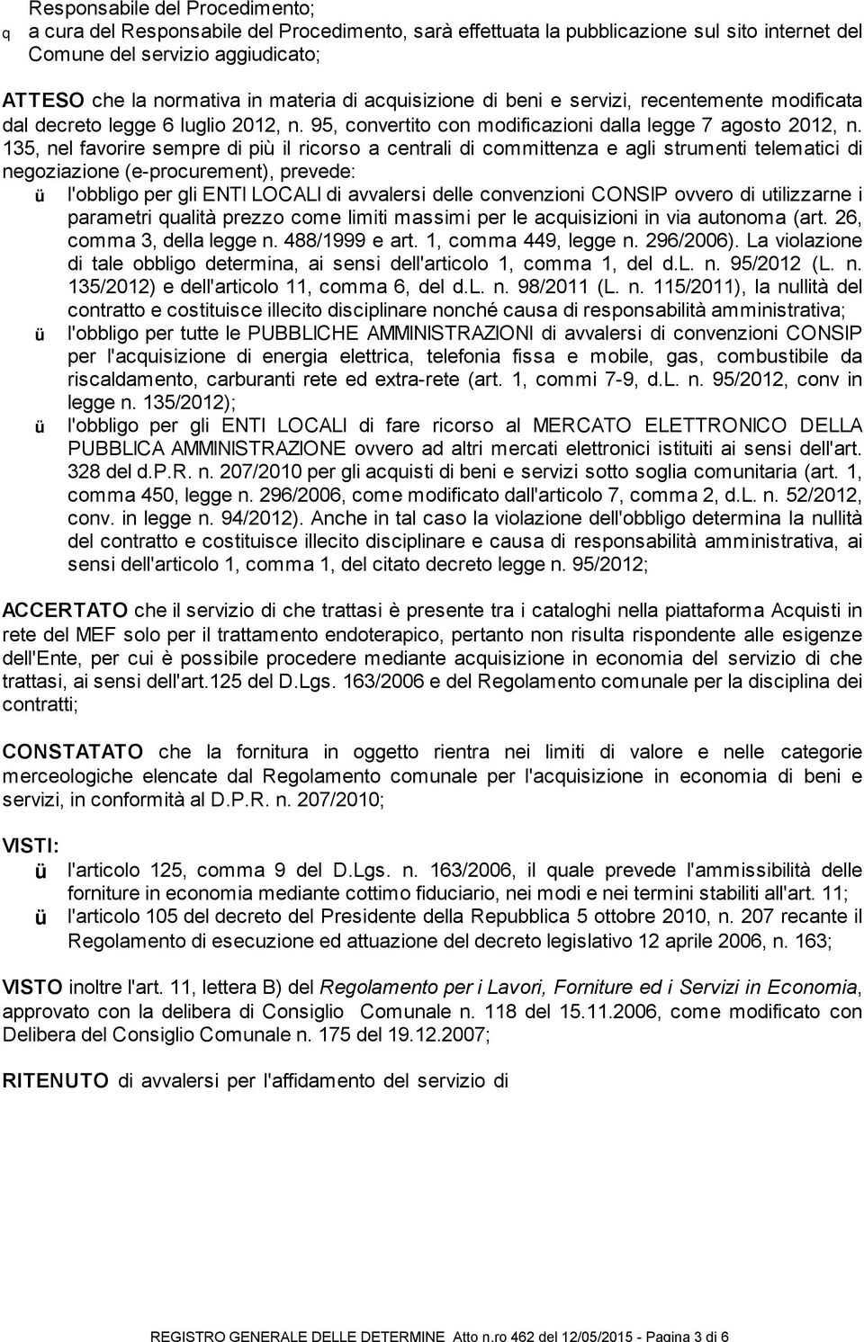 aggiudicato; ATTESO che la normativa in materia di acquisizione di beni e servizi, recentemente modificata dal decreto legge 6 luglio 2012, n.