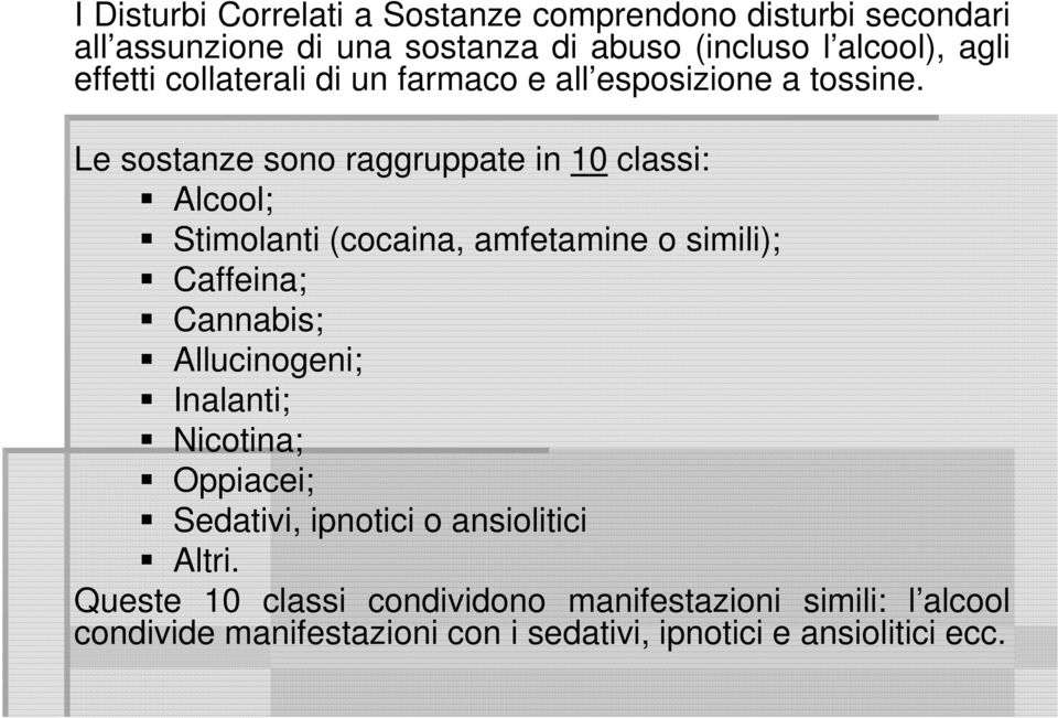 Le sostanze sono raggruppate in 10 classi: Alcool; Stimolanti (cocaina, amfetamine o simili); Caffeina; Cannabis; Allucinogeni;