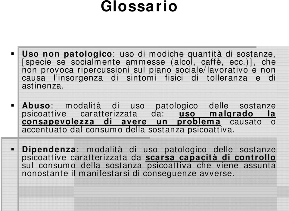 Abuso: modalità di uso patologico delle sostanze psicoattive caratterizzata da: uso malgrado la consapevolezza di avere un problema causato o accentuato dal consumo