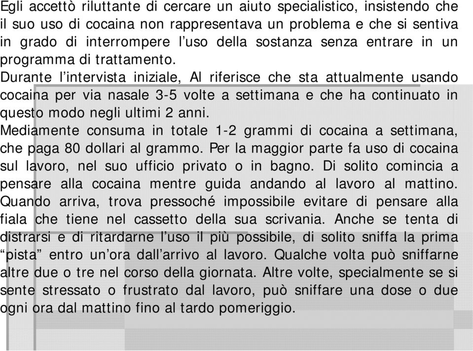 Durante l intervista iniziale, Al riferisce che sta attualmente usando cocaina per via nasale 3-5 volte a settimana e che ha continuato in questo modo negli ultimi 2 anni.