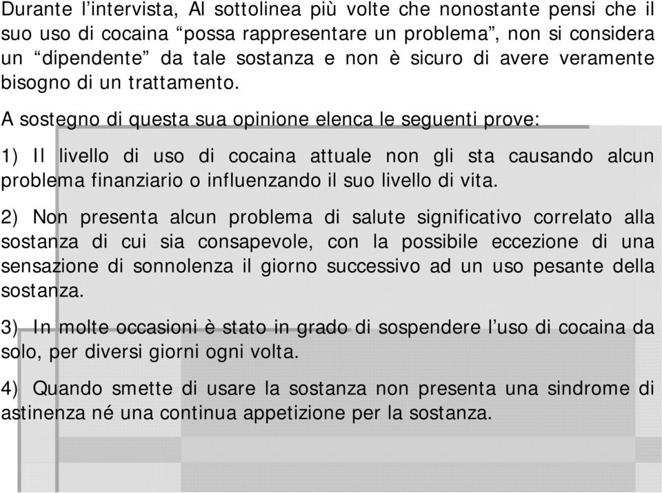 A sostegno di questa sua opinione elenca le seguenti prove: 1) Il livello di uso di cocaina attuale non gli sta causando alcun problema finanziario o influenzando il suo livello di vita.