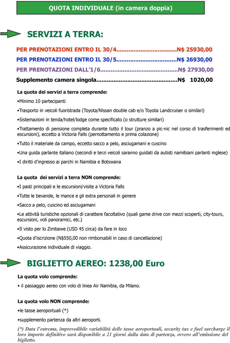 ..n$ 1020,00 La quota dei servizi a terra comprende: Minimo 10 partecipanti Trasporto in veicoli fuoristrada (Toyota/Nissan double cab e/o Toyota Landcruiser o similari) Sistemazioni in