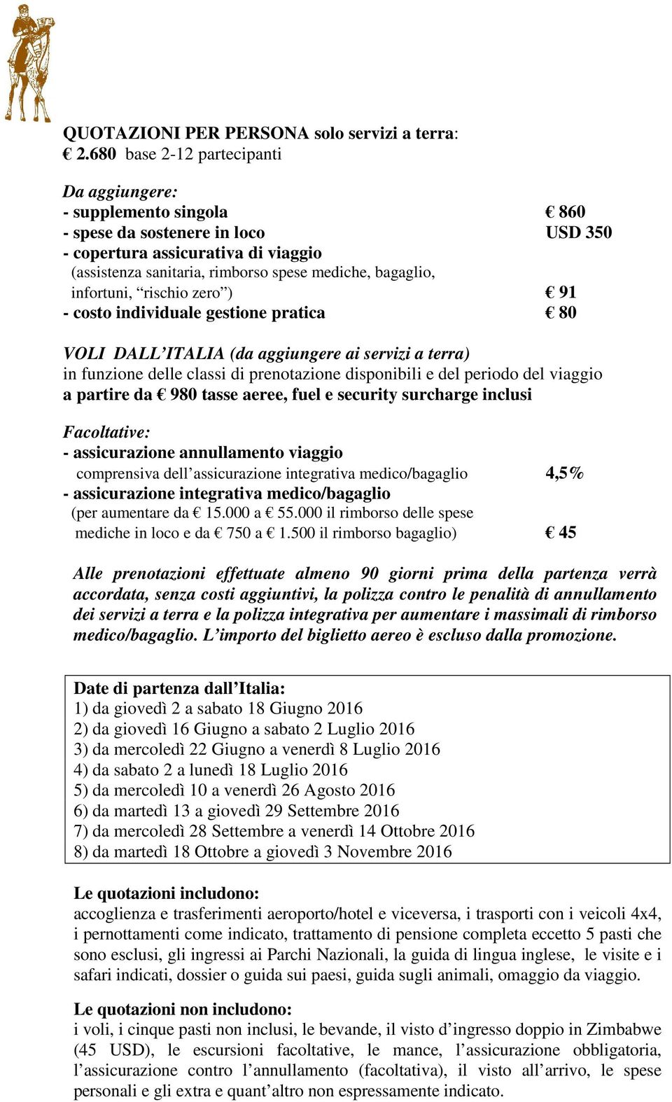 infortuni, rischio zero ) 91 - costo individuale gestione pratica 80 VOLI DALL ITALIA (da aggiungere ai servizi a terra) in funzione delle classi di prenotazione disponibili e del periodo del viaggio