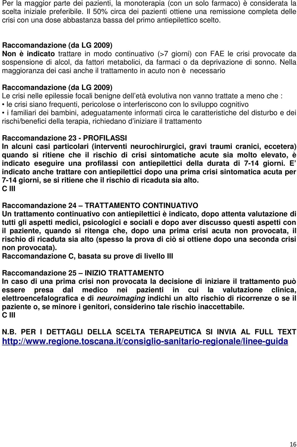 Raccomandazione (da LG 2009) Non è indicato trattare in modo continuativo (>7 giorni) con FAE le crisi provocate da sospensione di alcol, da fattori metabolici, da farmaci o da deprivazione di sonno.