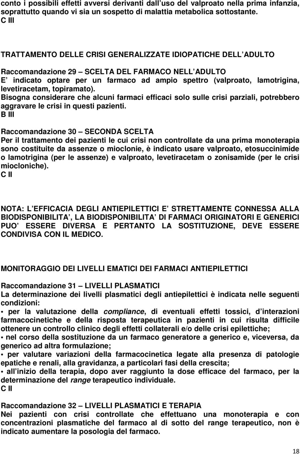 levetiracetam, topiramato). Bisogna considerare che alcuni farmaci efficaci solo sulle crisi parziali, potrebbero aggravare le crisi in questi pazienti.