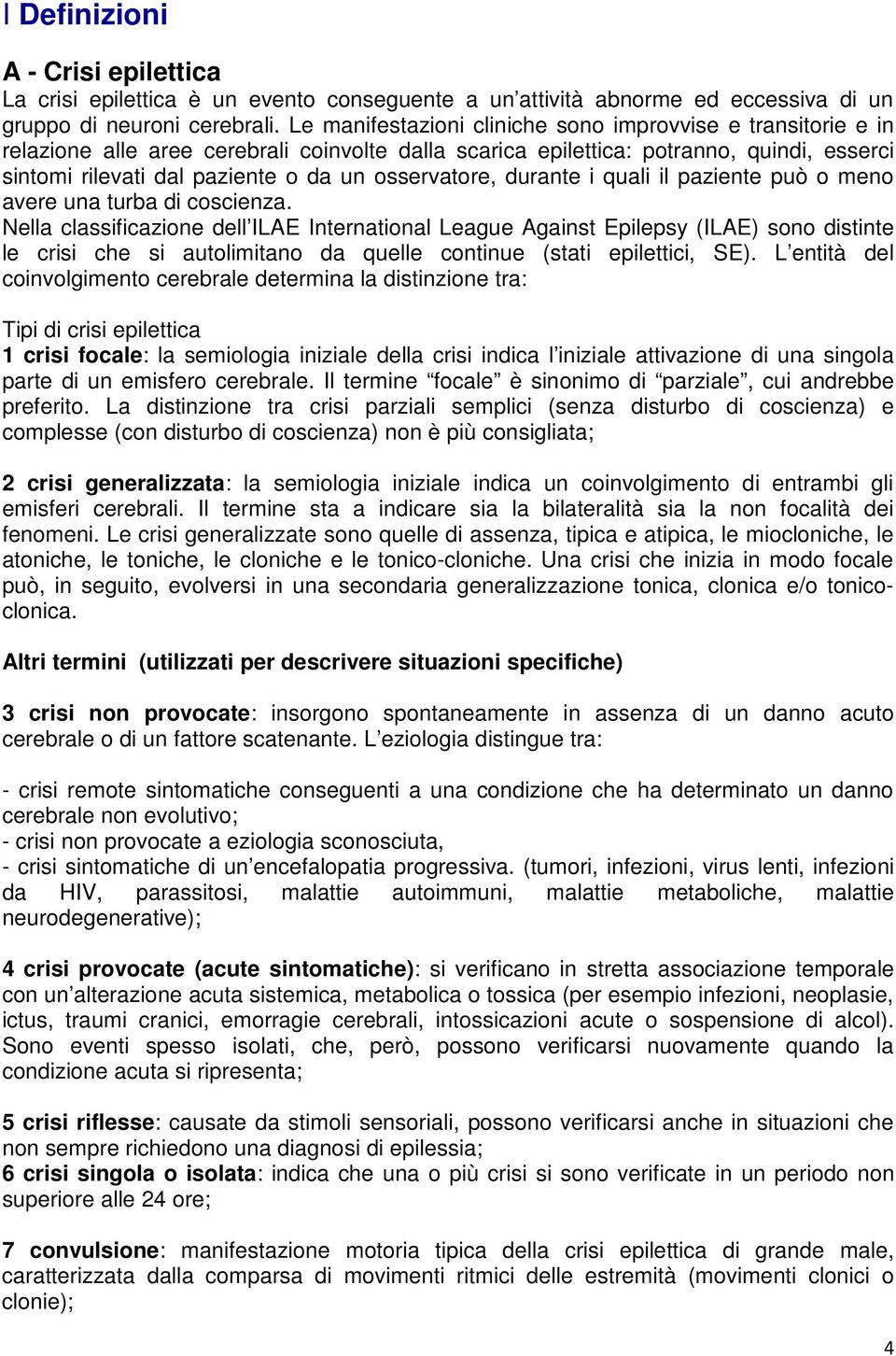 osservatore, durante i quali il paziente può o meno avere una turba di coscienza.