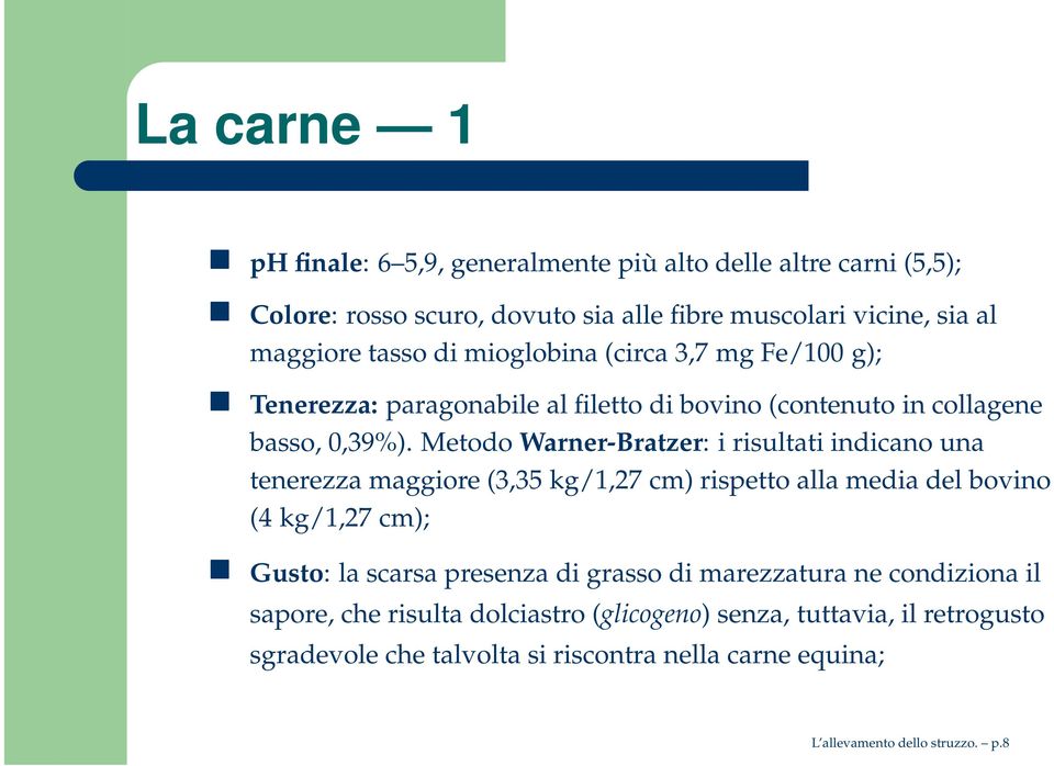 Metodo Warner-Bratzer: i risultati indicano una tenerezza maggiore (3,35 kg/1,27 cm) rispetto alla media del bovino (4 kg/1,27 cm); Gusto: la scarsa presenza di