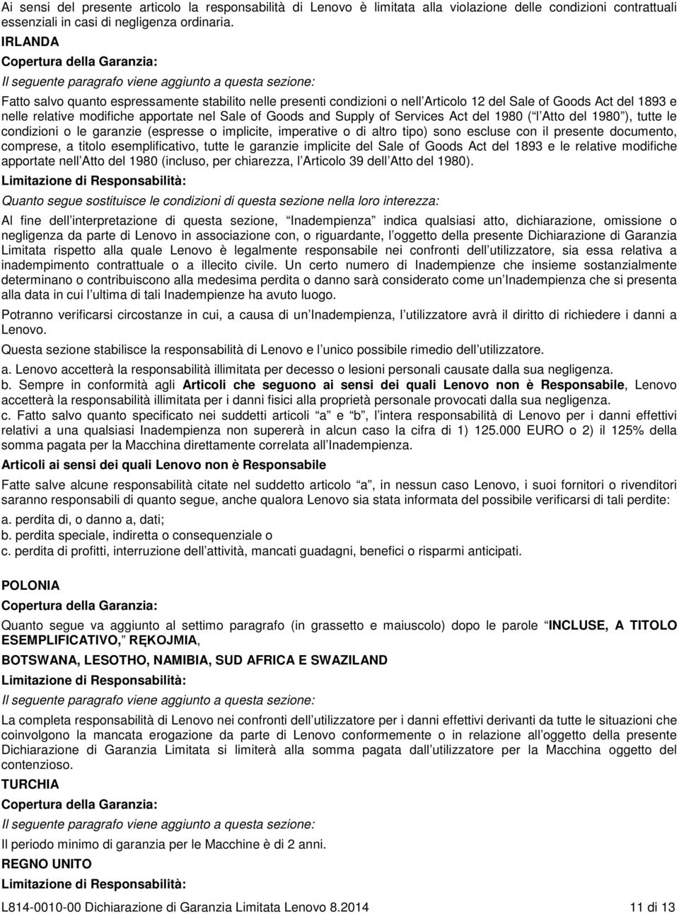 modifiche apportate nel Sale of Goods and Supply of Services Act del 1980 ( l Atto del 1980 ), tutte le condizioni o le garanzie (espresse o implicite, imperative o di altro tipo) sono escluse con il