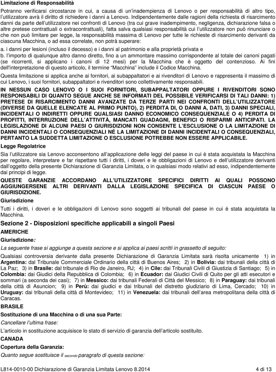 Indipendentemente dalle ragioni della richiesta di risarcimento danni da parte dell utilizzatore nei confronti di Lenovo (tra cui grave inadempimento, negligenza, dichiarazione falsa o altre pretese