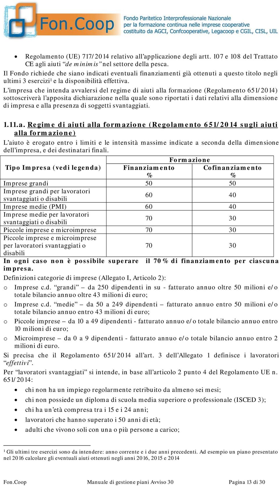 L impresa che intenda avvalersi del regime di aiuti alla formazione (Regolamento 651/2014) sottoscriverà l apposita dichiarazione nella quale sono riportati i dati relativi alla dimensione di impresa