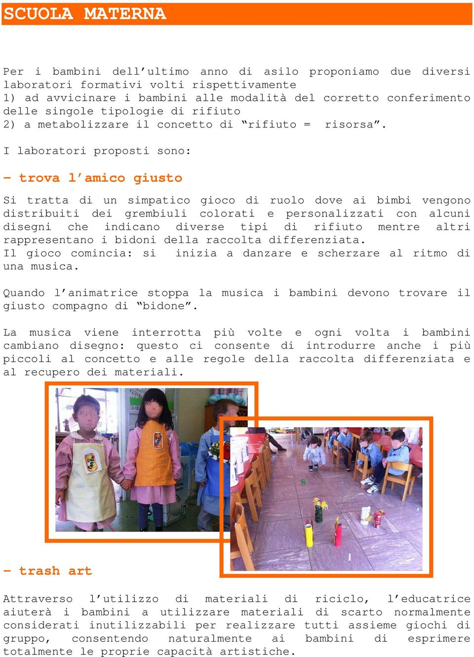 I laboratori proposti sono: - trova l amico giusto Si tratta di un simpatico gioco di ruolo dove ai bimbi vengono distribuiti dei grembiuli colorati e personalizzati con alcuni disegni che indicano