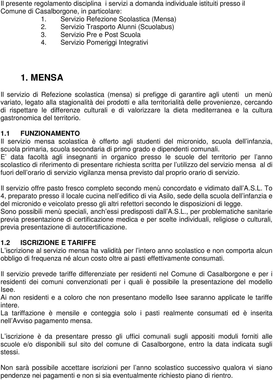 MENSA Il servizio di Refezione scolastica (mensa) si prefigge di garantire agli utenti un menù variato, legato alla stagionalità dei prodotti e alla territorialità delle provenienze, cercando di