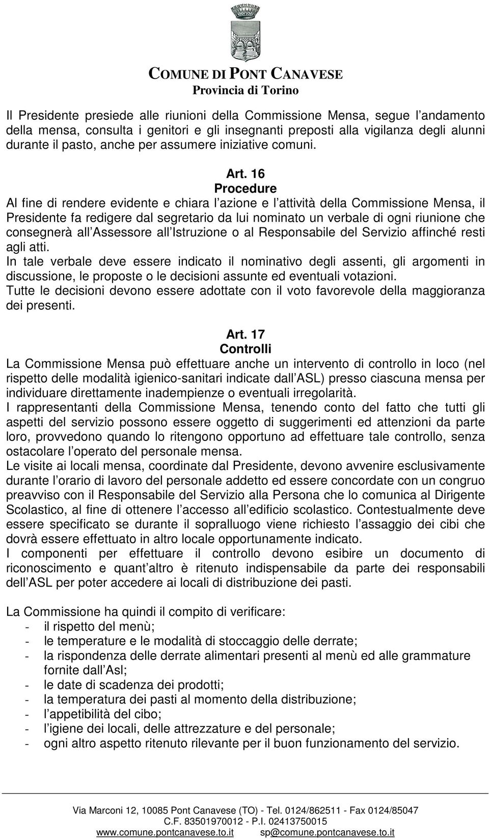 16 Procedure Al fine di rendere evidente e chiara l azione e l attività della Commissione Mensa, il Presidente fa redigere dal segretario da lui nominato un verbale di ogni riunione che consegnerà