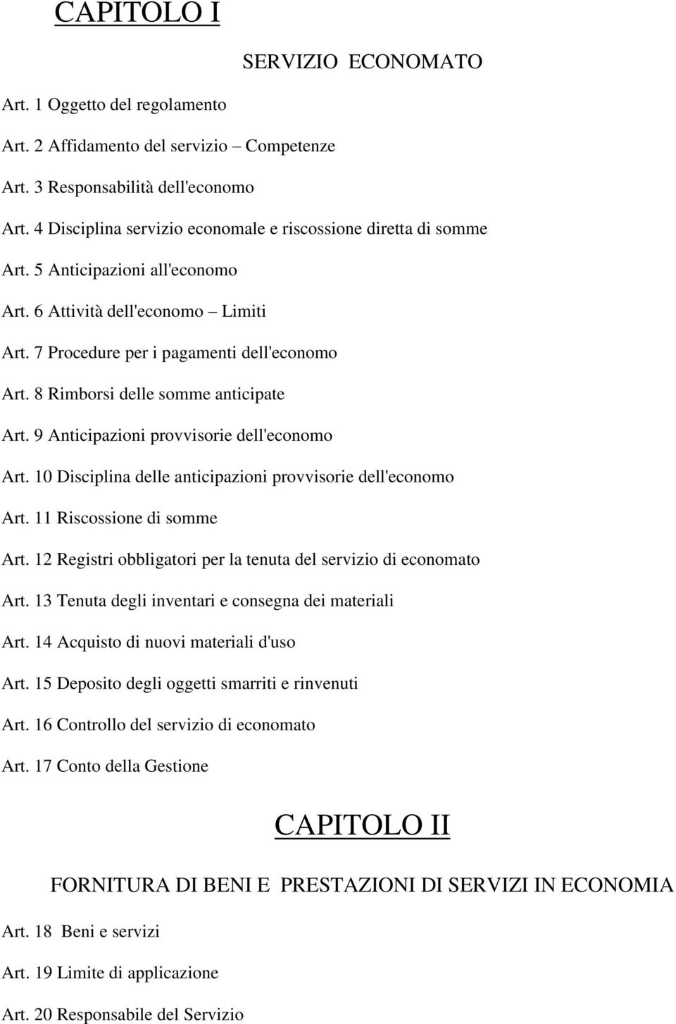 8 Rimborsi delle somme anticipate Art. 9 Anticipazioni provvisorie dell'economo Art. 10 Disciplina delle anticipazioni provvisorie dell'economo Art. 11 Riscossione di somme Art.