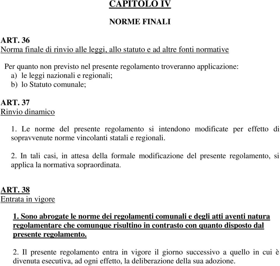 Statuto comunale; ART. 37 Rinvio dinamico 1. Le norme del presente regolamento si intendono modificate per effetto di sopravvenute norme vincolanti statali e regionali. 2.