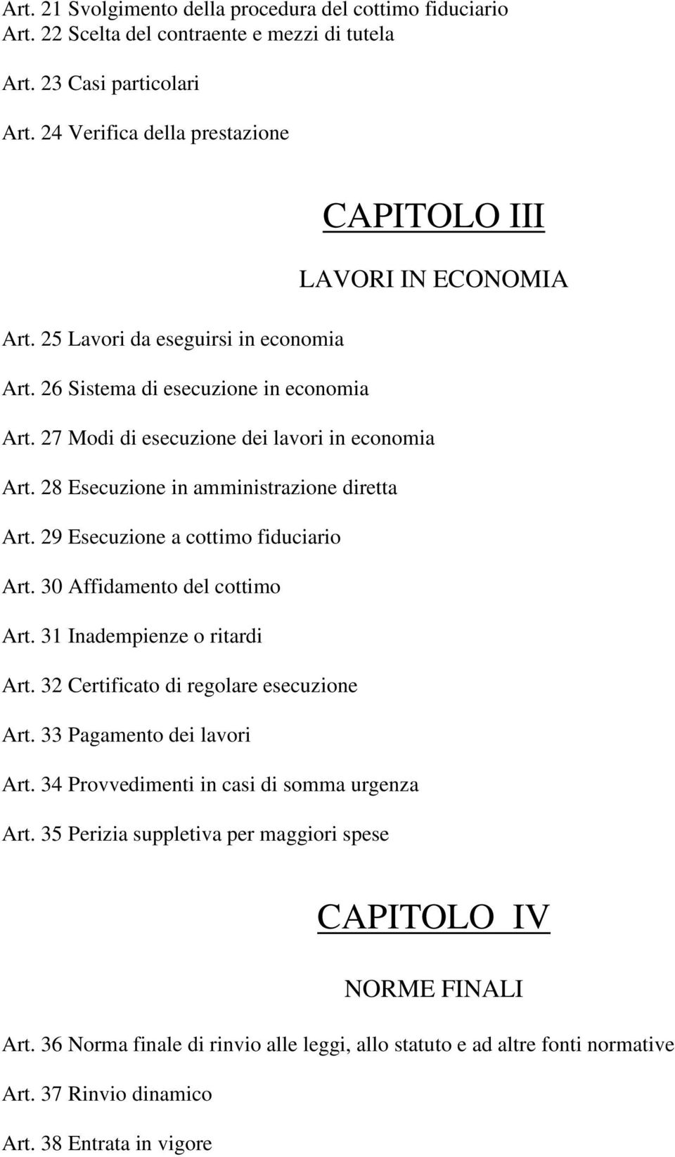 28 Esecuzione in amministrazione diretta Art. 29 Esecuzione a cottimo fiduciario Art. 30 Affidamento del cottimo Art. 31 Inadempienze o ritardi Art. 32 Certificato di regolare esecuzione Art.