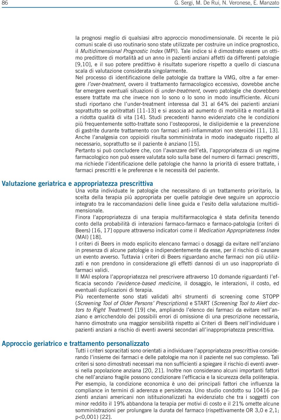 Tale indice si è dimostrato essere un ottimo predittore di mortalità ad un anno in pazienti anziani affetti da differenti patologie [9,10], e il suo potere predittivo è risultato superiore rispetto a