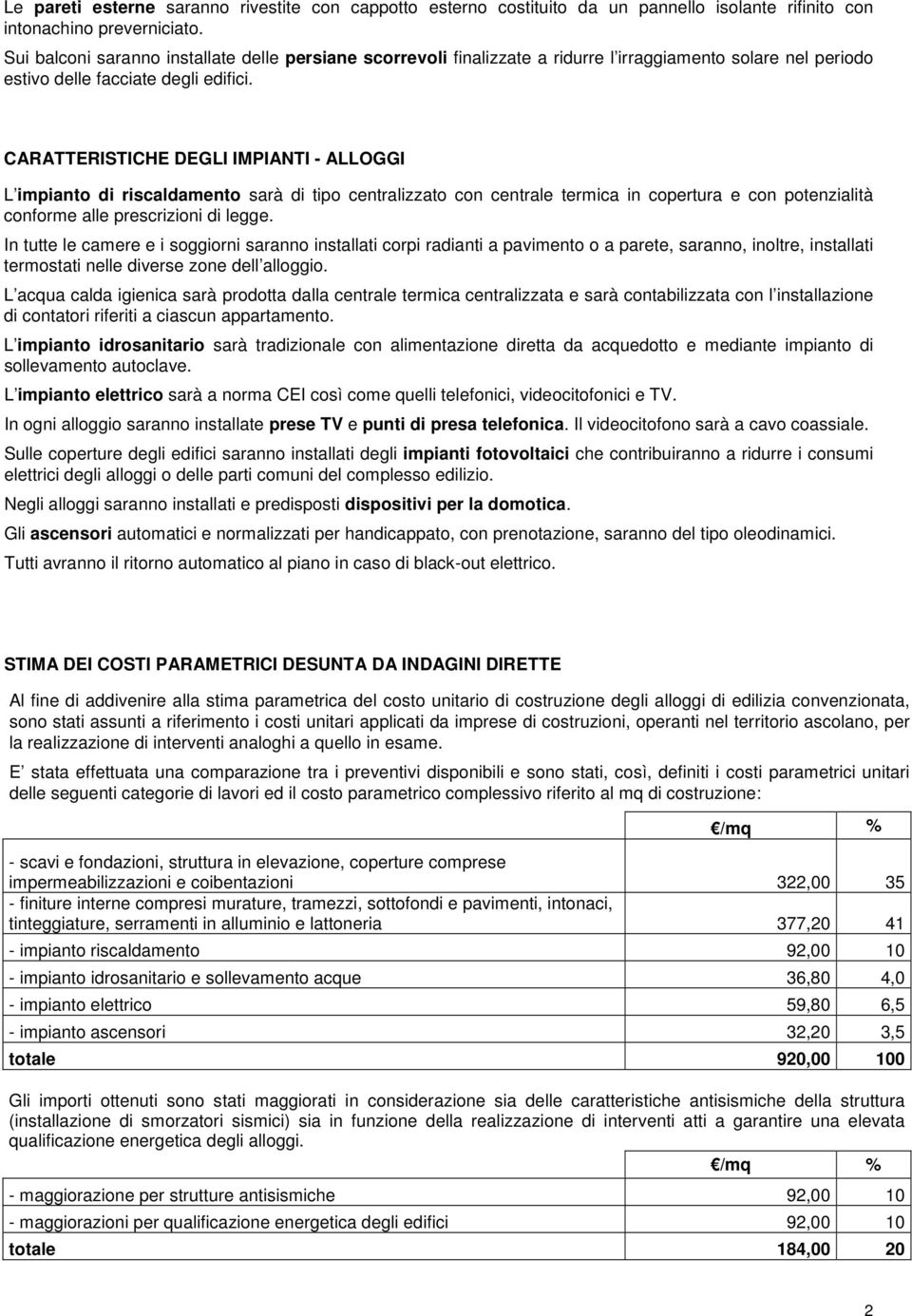 CARATTERISTICHE DEGLI IMPIANTI - ALLOGGI L impianto di riscaldamento sarà di tipo centralizzato con centrale termica in copertura e con potenzialità conforme alle prescrizioni di legge.