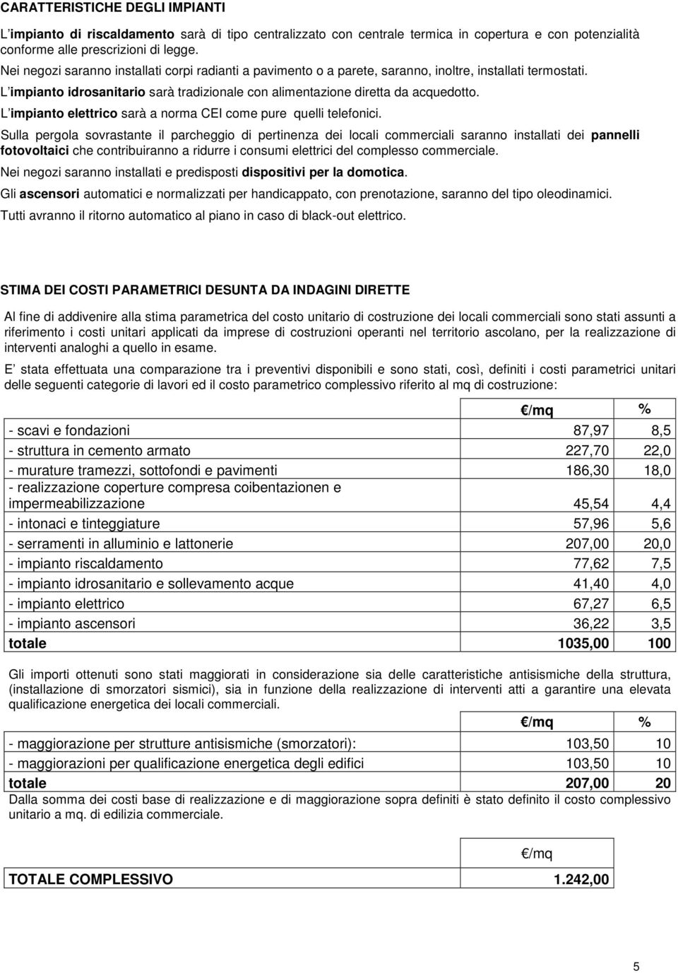 L impianto elettrico sarà a norma CEI come pure quelli telefonici.