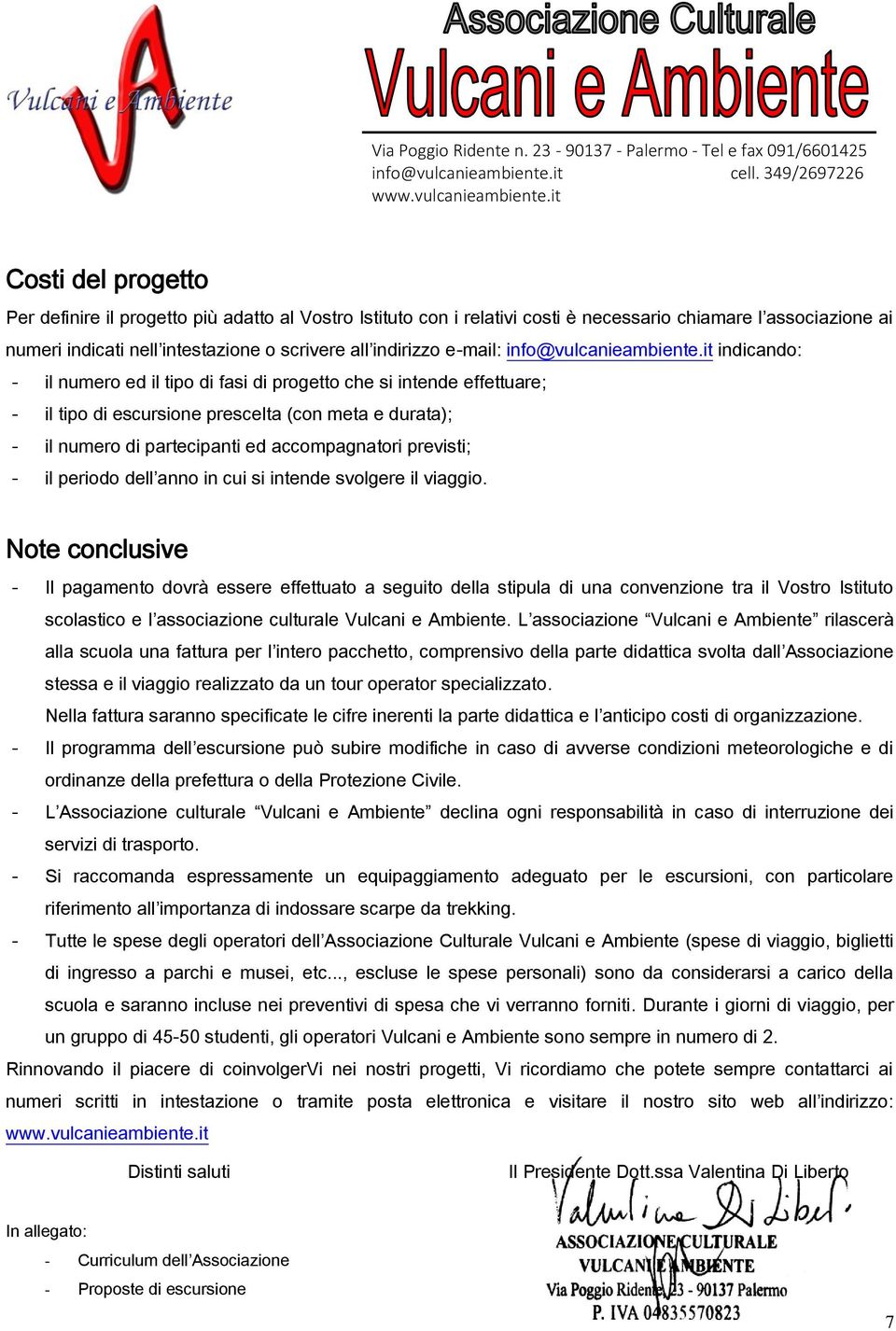 it indicando: - il numero ed il tipo di fasi di progetto che si intende effettuare; - il tipo di escursione prescelta (con meta e durata); - il numero di partecipanti ed accompagnatori previsti; - il