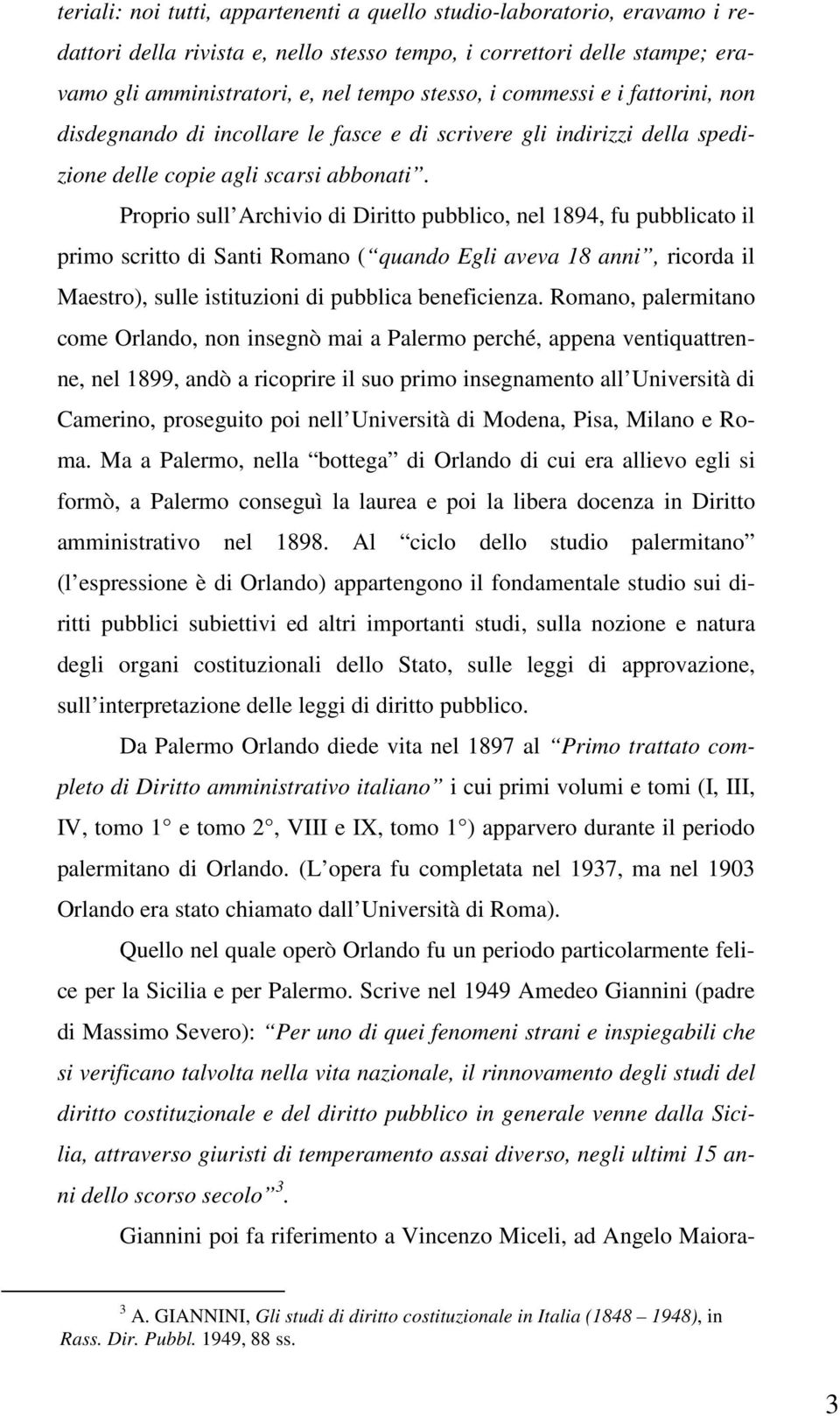 Proprio sull Archivio di Diritto pubblico, nel 1894, fu pubblicato il primo scritto di Santi Romano ( quando Egli aveva 18 anni, ricorda il Maestro), sulle istituzioni di pubblica beneficienza.