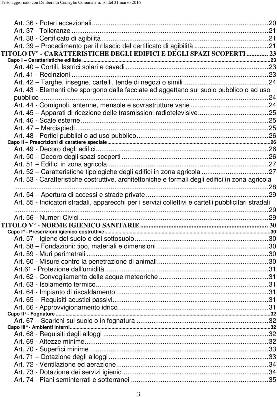 ..24 Art. 43 - Elementi che sporgono dalle facciate ed aggettano sul suolo pubblico o ad uso pubblico...24 Art. 44 - Comignoli, antenne, mensole e sovrastrutture varie...24 Art. 45 Apparati di ricezione delle trasmissioni radiotelevisive.