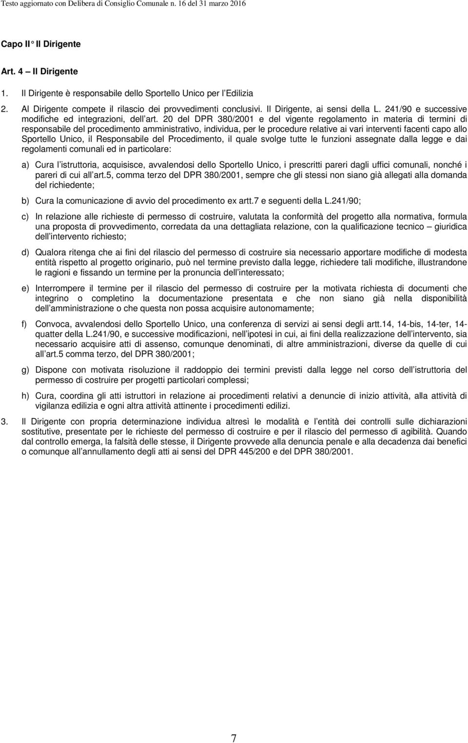 20 del DPR 380/2001 e del vigente regolamento in materia di termini di responsabile del procedimento amministrativo, individua, per le procedure relative ai vari interventi facenti capo allo