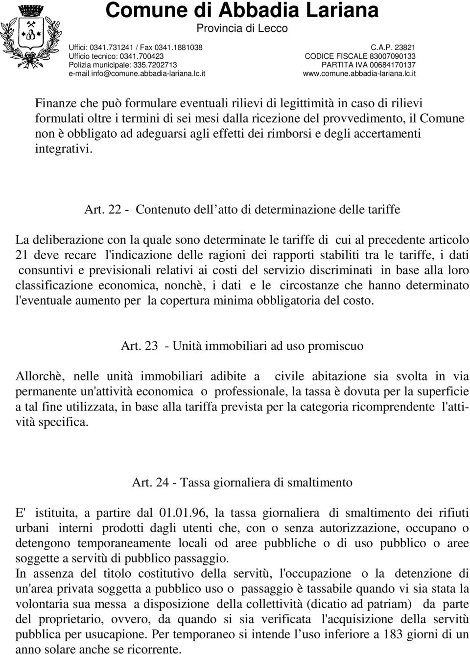 22 - Contenuto dell atto di determinazione delle tariffe La deliberazione con la quale sono determinate le tariffe di cui al precedente articolo 21 deve recare l'indicazione delle ragioni dei