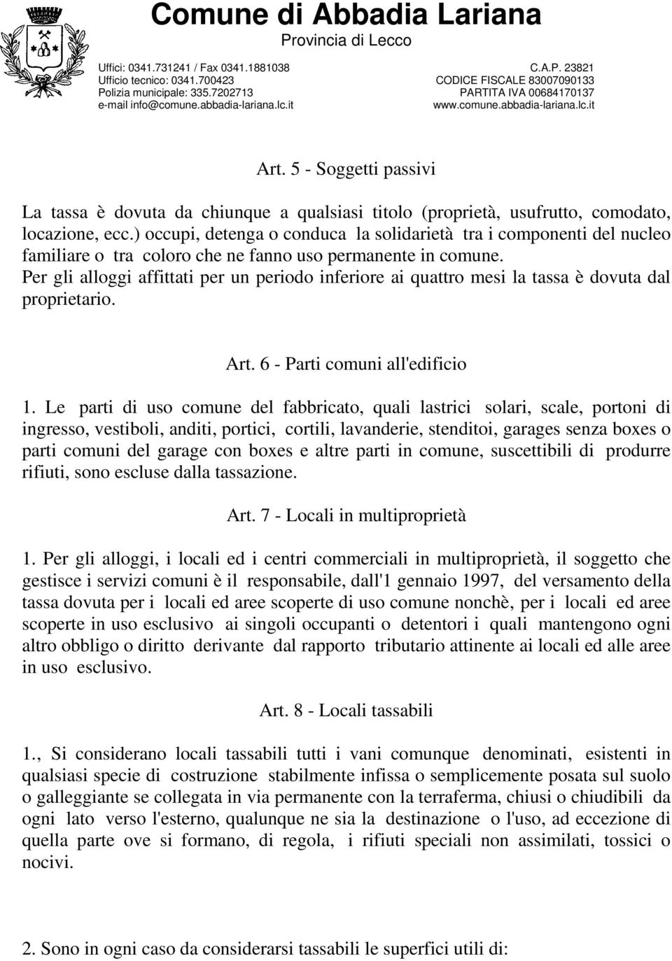 Per gli alloggi affittati per un periodo inferiore ai quattro mesi la tassa è dovuta dal proprietario. Art. 6 - Parti comuni all'edificio 1.