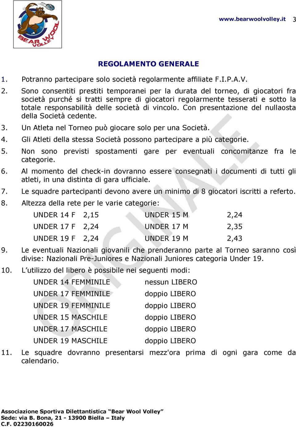 vincolo. Con presentazione del nullaosta della Società cedente. 3. Un Atleta nel Torneo può giocare solo per una Società. 4. Gli Atleti della stessa Società possono partecipare a più categorie. 5.