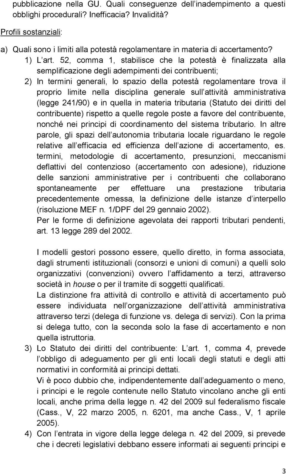 52, comma 1, stabilisce che la potestà è finalizzata alla semplificazione degli adempimenti dei contribuenti; 2) In termini generali, lo spazio della potestà regolamentare trova il proprio limite