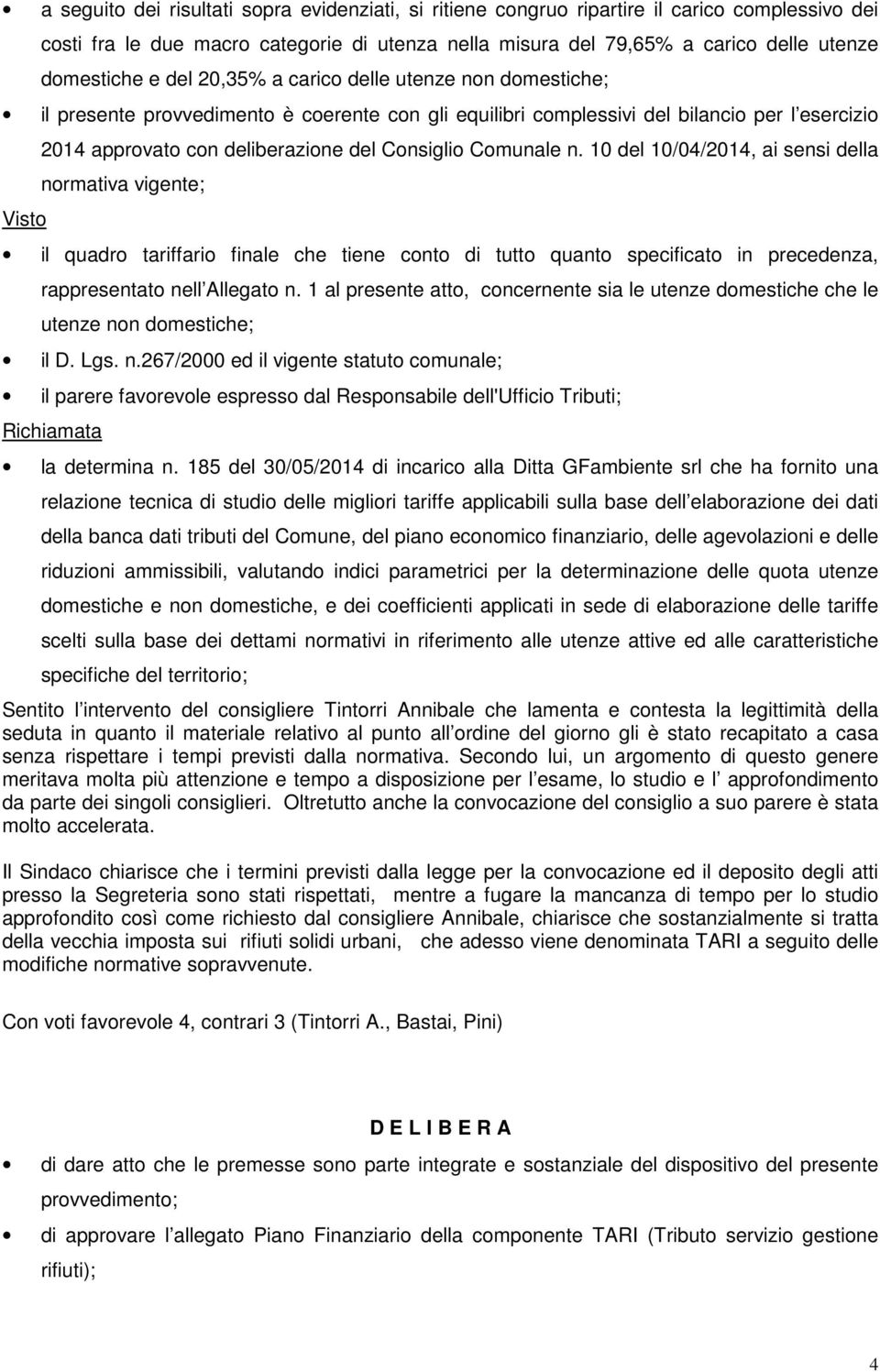 Comunale n. 10 del 10/04/2014, ai sensi della normativa vigente; il quadro tariffario finale che tiene conto di tutto quanto specificato in precedenza, rappresentato nell Allegato n.