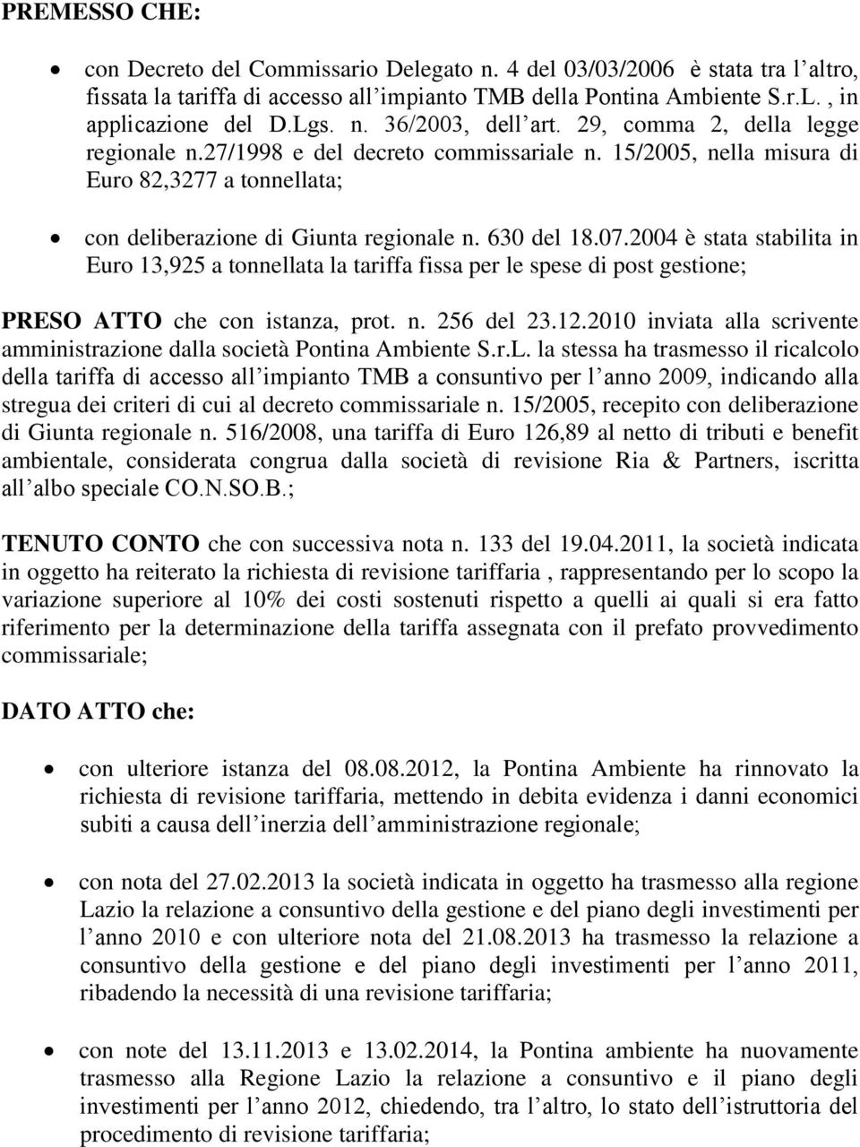 2004 è stata stabilita in Euro 13,925 a tonnellata la tariffa fissa per le spese di post gestione; PRESO ATTO che con istanza, prot. n. 256 del 23.12.