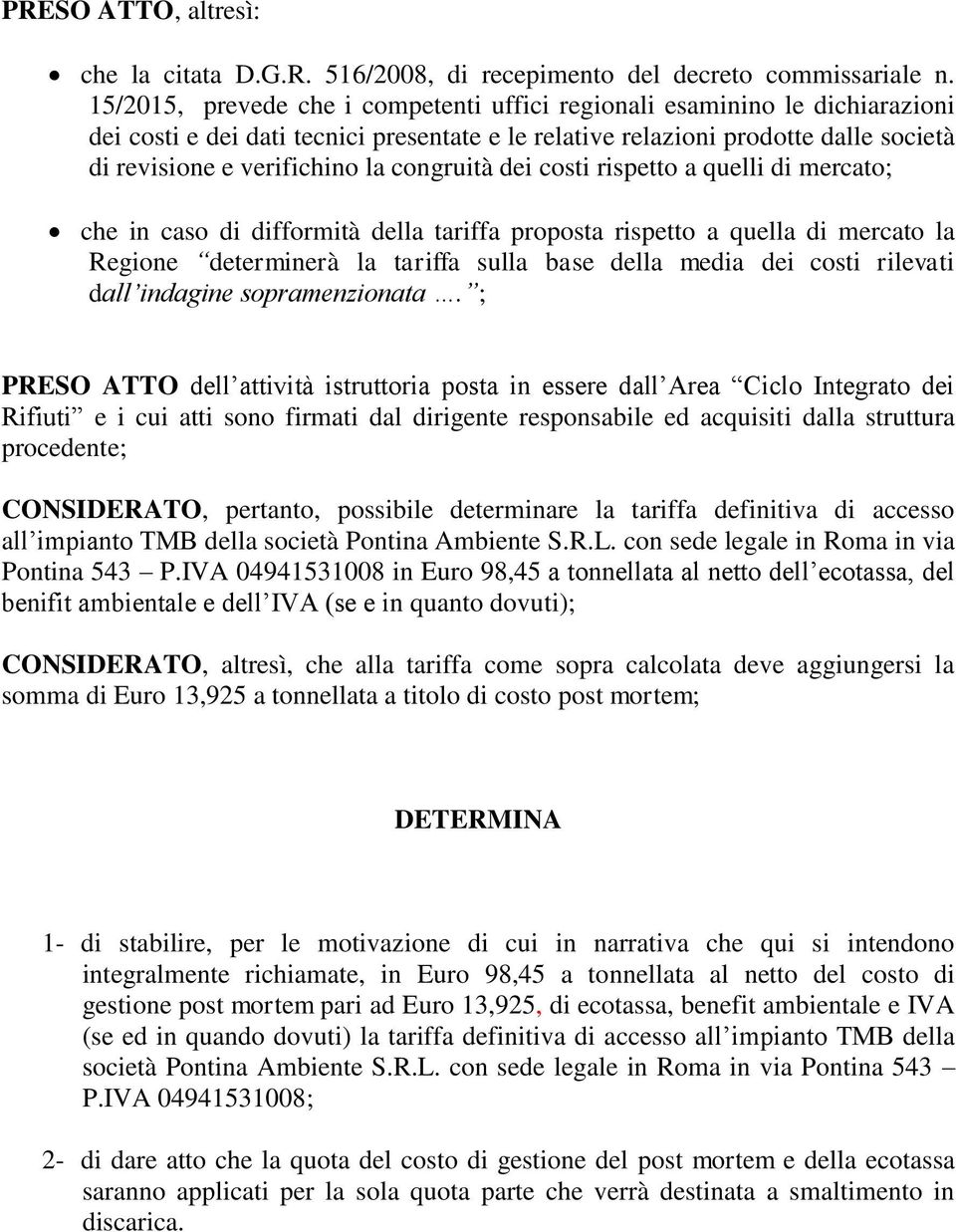 congruità dei costi rispetto a quelli di mercato; che in caso di difformità della tariffa proposta rispetto a quella di mercato la Regione determinerà la tariffa sulla base della media dei costi