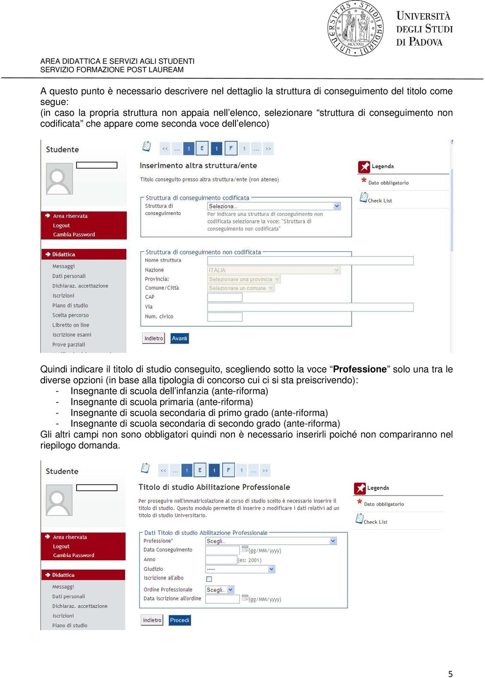 alla tipologia di concorso cui ci si sta preiscrivendo): - Insegnante di scuola dell infanzia (ante-riforma) - Insegnante di scuola primaria (ante-riforma) - Insegnante di scuola secondaria di