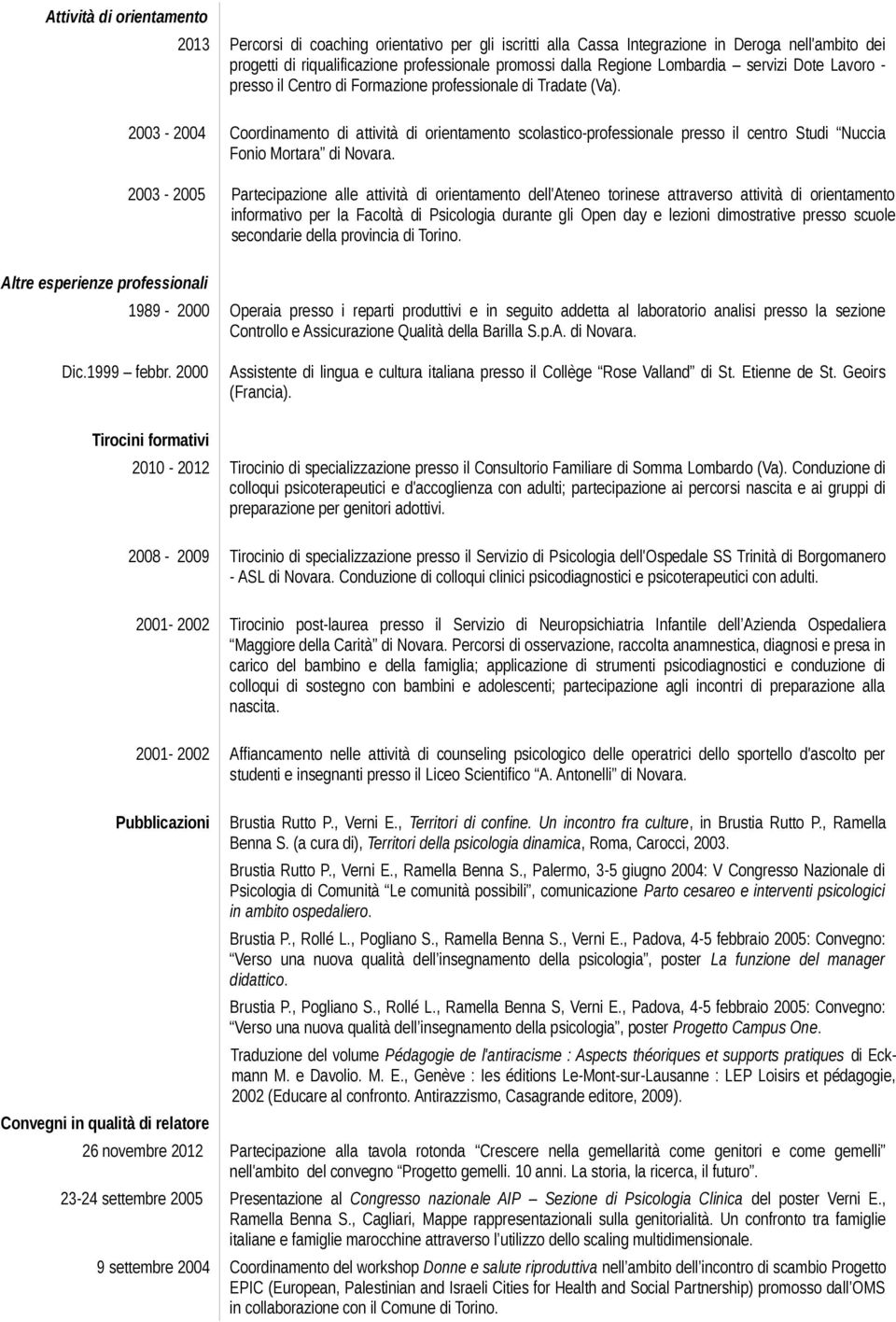 2000 Coordinamento di attività di orientamento scolastico-professionale presso il centro Studi Nuccia Fonio Mortara di Novara.