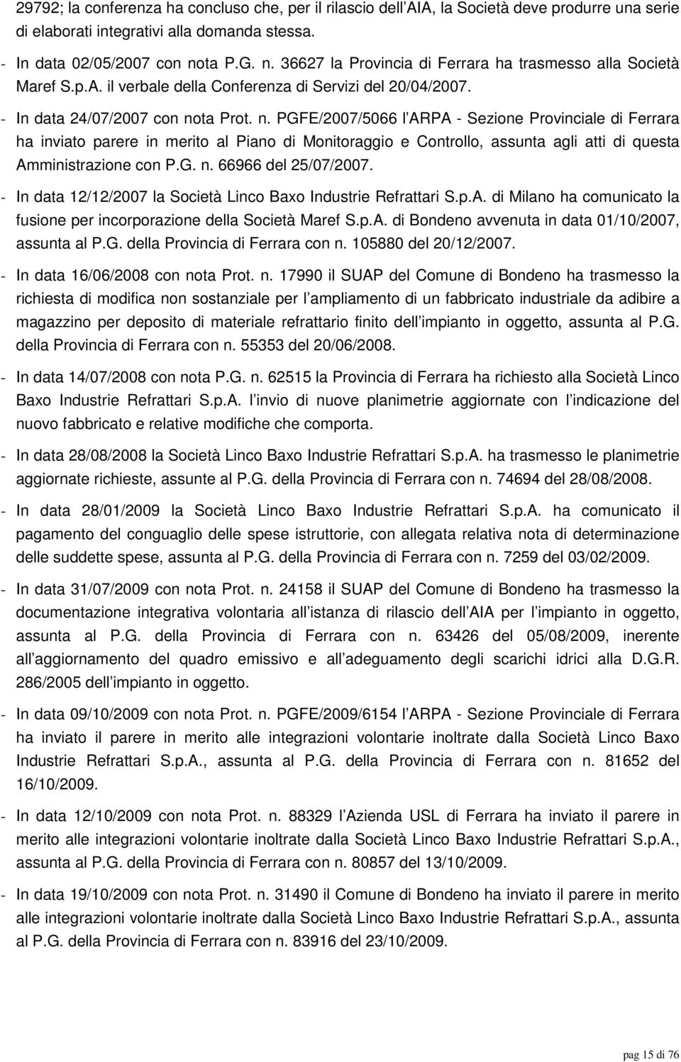 G. n. 66966 del 25/07/2007. - In data 12/12/2007 la Società Linco Baxo Industrie Refrattari S.p.A. di Milano ha comunicato la fusione per incorporazione della Società Maref S.p.A. di Bondeno avvenuta in data 01/10/2007, assunta al P.