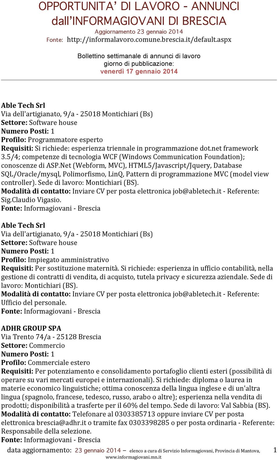 Net (Webform, MVC), HTML5/Javascript/Jquery, Database SQL/Oracle/mysql, Polimorfismo, LinQ, Pattern di programmazione MVC (model view controller). Sede di lavoro: Montichiari (BS).