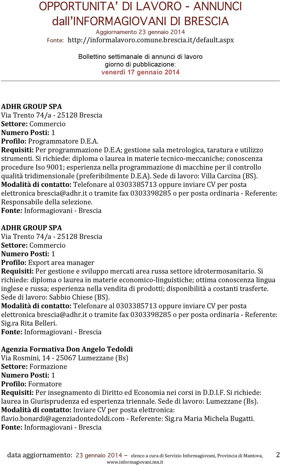 A). Sede di lavoro: Villa Carcina (BS). Modalità di contatto: Telefonare al 0303385713 oppure inviare CV per posta elettronica brescia@adhr.