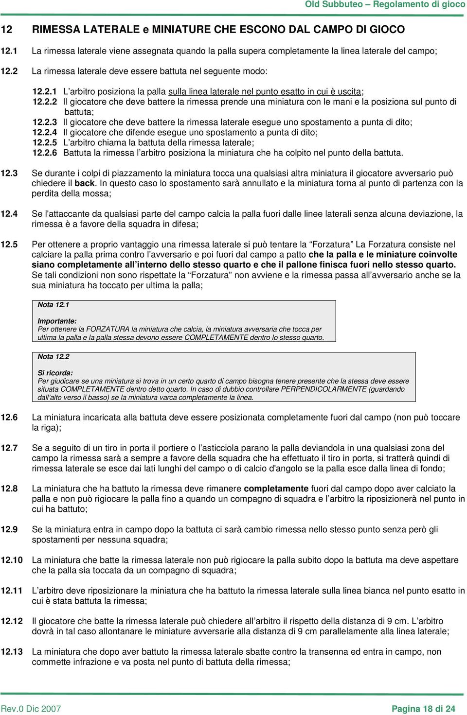 2.3 Il giocatore che deve battere la rimessa laterale esegue uno spostamento a punta di dito; 12.2.4 Il giocatore che difende esegue uno spostamento a punta di dito; 12.2.5 L arbitro chiama la battuta della rimessa laterale; 12.