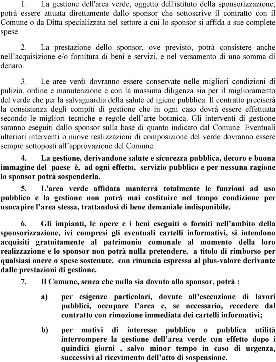 La prestazione dello sponsor, ove previsto, potrà consistere anche nell acquisizione e/o fornitura di beni e servizi, e nel versamento di una somma di denaro. 3.